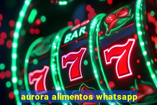 aurora alimentos whatsapp